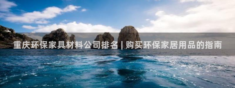 杏耀代理注册：重庆环保家具材料公司排名 | 购买环保家居用品